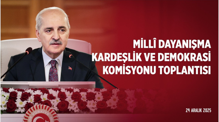 Millî Dayanışma, Kardeşlik ve Demokrasi Komisyonu Toplantısı 24.12.2025