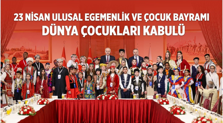 23 Nisan Ulusal Egemenlik ve Çocuk Bayramı - Dünya Çocukları Kabulü